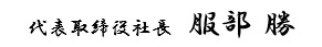 代表取締役社長　服部勝